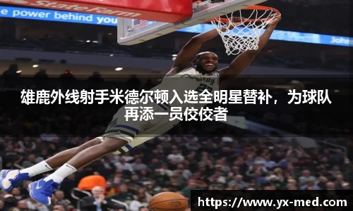 雄鹿外线射手米德尔顿入选全明星替补，为球队再添一员佼佼者