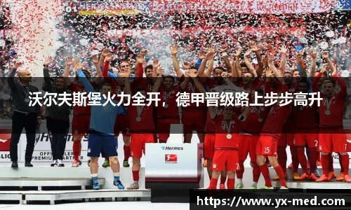沃尔夫斯堡火力全开，德甲晋级路上步步高升