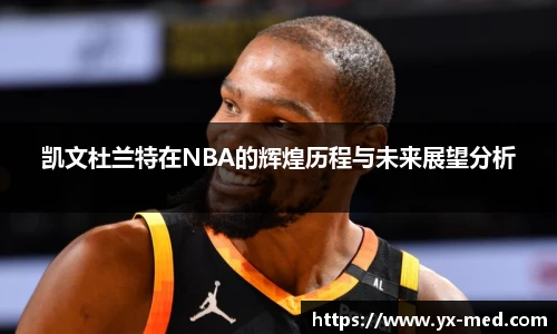 凯文杜兰特在NBA的辉煌历程与未来展望分析