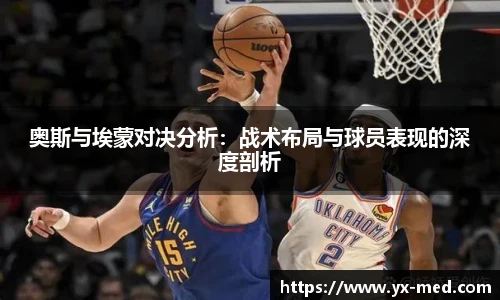 奥斯与埃蒙对决分析：战术布局与球员表现的深度剖析