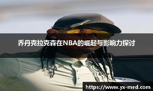 乔丹克拉克森在NBA的崛起与影响力探讨