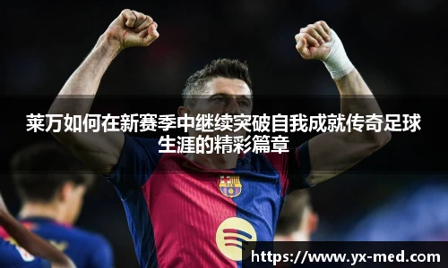 莱万如何在新赛季中继续突破自我成就传奇足球生涯的精彩篇章